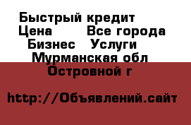 Быстрый кредит 48H › Цена ­ 1 - Все города Бизнес » Услуги   . Мурманская обл.,Островной г.